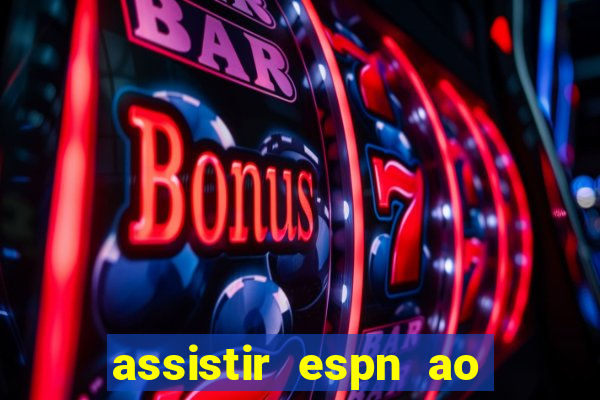 assistir espn ao vivo online gratis